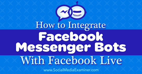 Ako integrovať robotov Facebook Messenger s Facebook Live od Lurie Petrucci z prieskumu sociálnych médií.