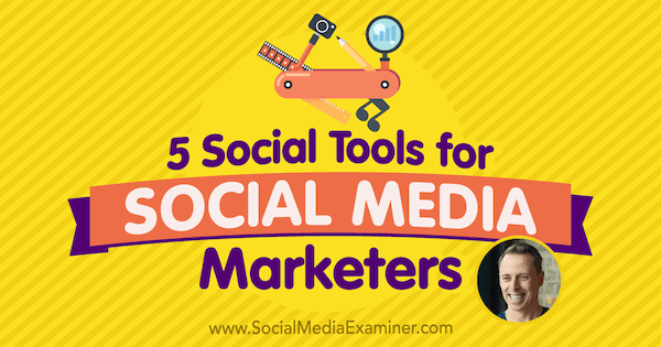 5 sociálnych nástrojov pre obchodníkov v sociálnych médiách, ktoré obsahujú postrehy od Iana Clearya z podcastu Social Media Marketing.