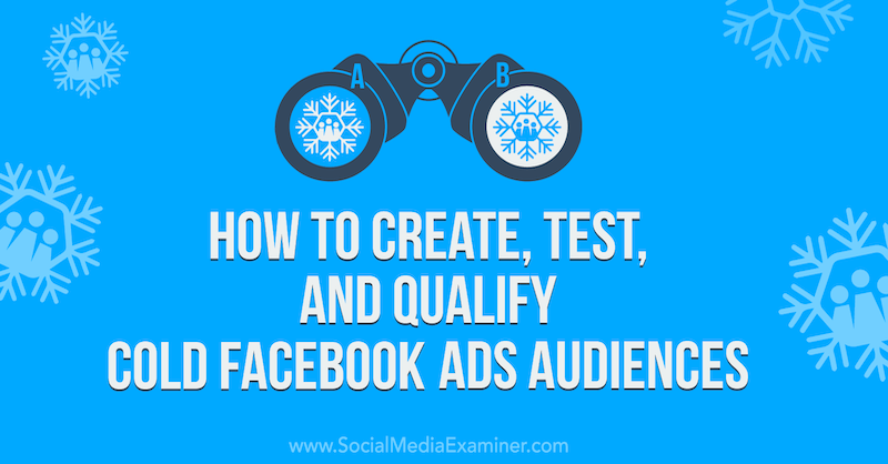 Ako vytvárať, testovať a kvalifikovať studené publikum z reklamy na Facebooku pomocou prieskumníka sociálnych médií.