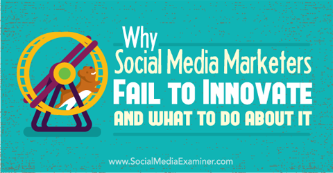 prečo marketingoví pracovníci na sociálnych sieťach nedokážu inovovať