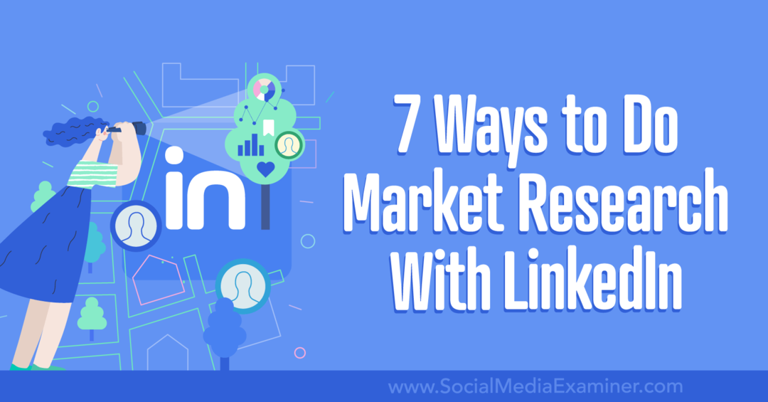 7 spôsobov, ako urobiť prieskum trhu s LinkedIn-Social Media Examiner