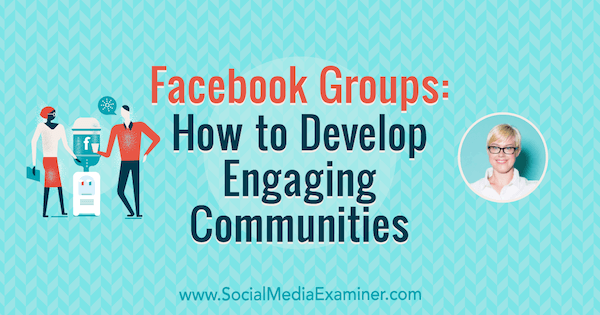 Skupiny na Facebooku: Ako rozvíjať pútavé komunity, ktoré obsahujú postrehy od Caitlin Bacherovej v podcaste o marketingu sociálnych médií.
