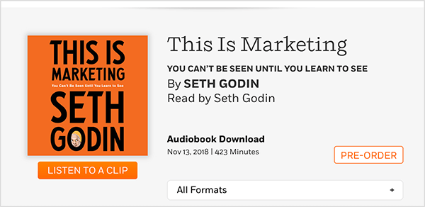 Toto je snímka obrazovky webovej stránky, na ktorej si môžete predobjednať audioknihu This Is Marketing od Setha Godina. Uvidíte štvorcový obal, ktorý má oranžové pozadie a čierny text. V poli jeho priezviska sa objaví fotografia Sethovej hlavy. Text čiernym textom na sivom pozadí, pod názvom knihy a menom autora, znie: Čítal Seth Godin. Stiahnutie audioknihy. 13. novembra 2018. 423 minút. Biele tlačidlo s oranžovým obrysom a oranžovým textom hovorí PREDOBJEDNÁVKA.