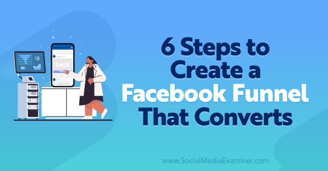 6 krokov na vytvorenie lievika na Facebooku, ktorý konvertuje – prieskumník sociálnych médií